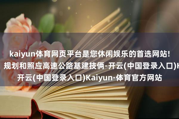 kaiyun体育网页平台是您休闲娱乐的首选网站!主要从事投资、招引、规划和照应高速公路基建技俩-开云(中国登录入口)Kaiyun·体育官方网站